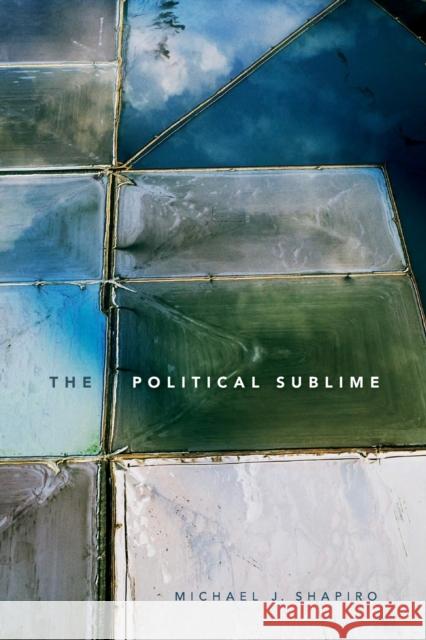 The Political Sublime Michael J. Shapiro 9780822370529 Duke University Press