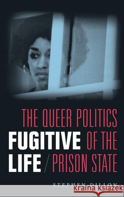 Fugitive Life: The Queer Politics of the Prison State Stephen Dillon 9780822370673 Duke University Press