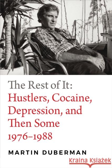 The Rest of It: Hustlers, Cocaine, Depression, and Then Some, 1976-1988 Martin Duberman 9780822370703 Duke University Press