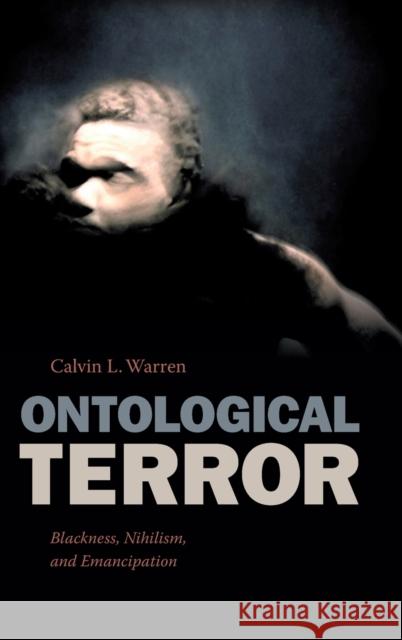 Ontological Terror: Blackness, Nihilism, and Emancipation Calvin L. Warren 9780822370727 Duke University Press