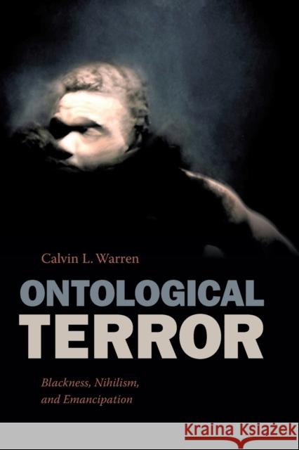 Ontological Terror: Blackness, Nihilism, and Emancipation Calvin L. Warren 9780822370871 Duke University Press