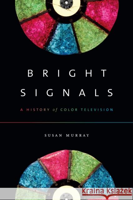 Bright Signals: A History of Color Television Susan Murray 9780822371212 Duke University Press
