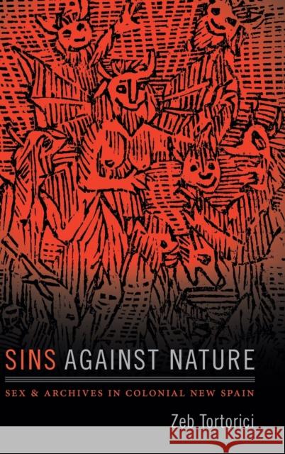 Sins against Nature: Sex and Archives in Colonial New Spain Tortorici, Zeb 9780822371328 Duke University Press