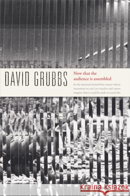 Now That the Audience Is Assembled David Grubbs 9780822371380 Duke University Press