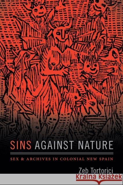 Sins against Nature: Sex and Archives in Colonial New Spain Tortorici, Zeb 9780822371540