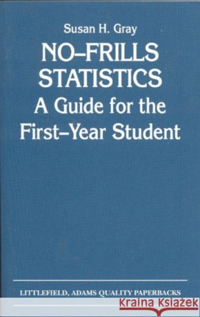 No-Frills Statistics: A Guide for the First-Year Student Gray, Susan H. 9780822603801 Rowman & Littlefield Publishers