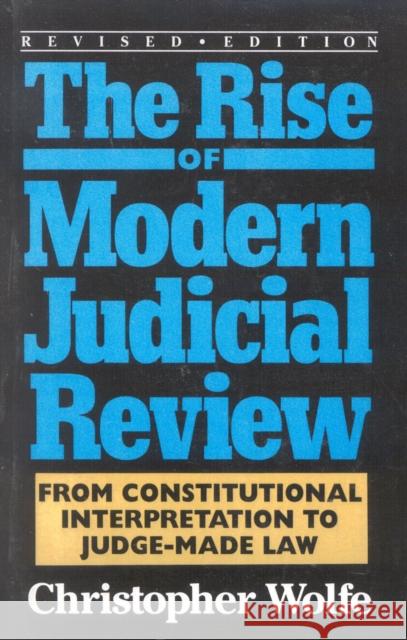 The Rise of Modern Judicial Review: From Judicial Interpretation to Judge-Made Law, Wolfe, Christopher 9780822630265