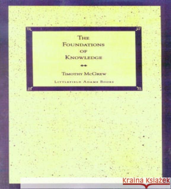 The Foundations of Knowledge McGrew                                   Timothy J. McGrew 9780822630432 Littlefield Adams Quality Paperbacks