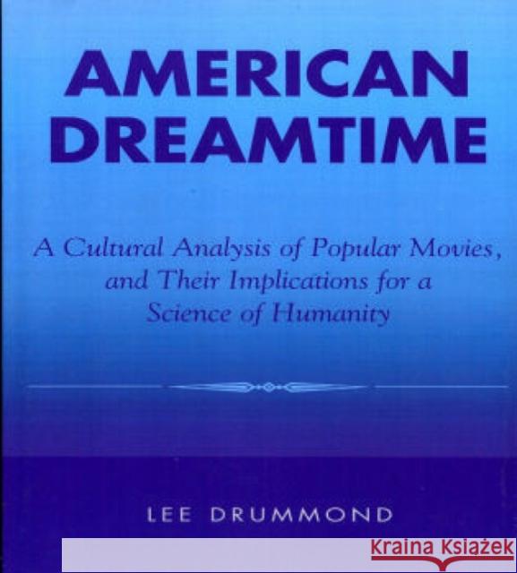 American Dreamtime: A Cultural Analysis of Popular Movies, and Their Implications for a Science of Humanity Drummond, Lee 9780822630470 Littlefield Adams Quality Paperbacks
