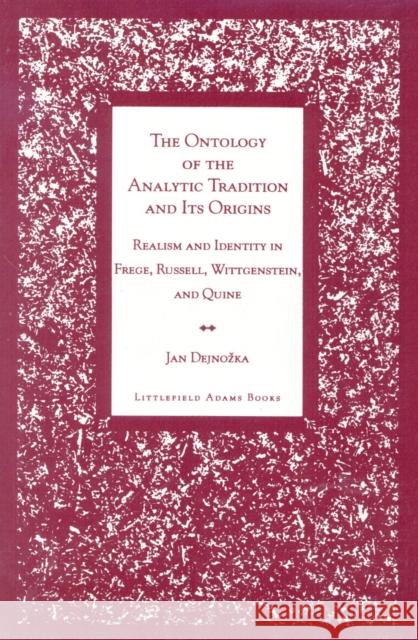 The Ontology of the Analytic Tradition and Its Origins: Realism and Identity in Frege, Russell, Wittgenstein, and Quine Dejnozka, Jan 9780822630531 Littlefield Adams Quality Paperbacks