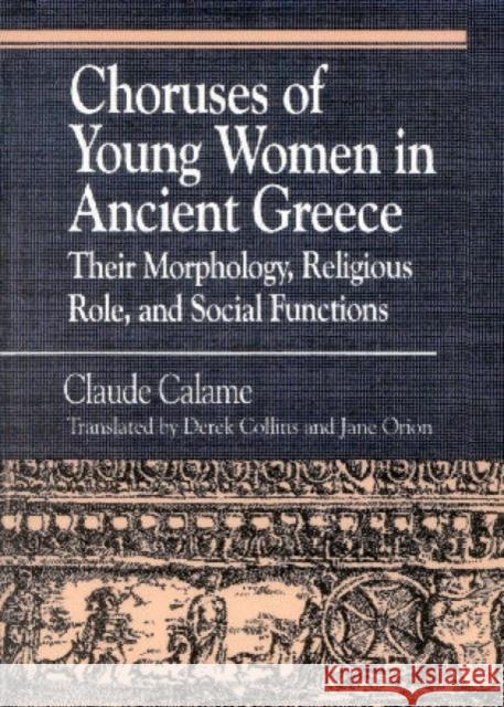 Choruses of Young Women in Ancient Greece: Their Morphology, Religious Role and Social Functions Calame, Claude 9780822630630 Littlefield Adams Quality Paperbacks