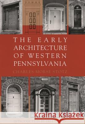 The Early Architecture Of Western Pennsylvania Charles Morse Stotz 9780822937876 University of Pittsburgh Press