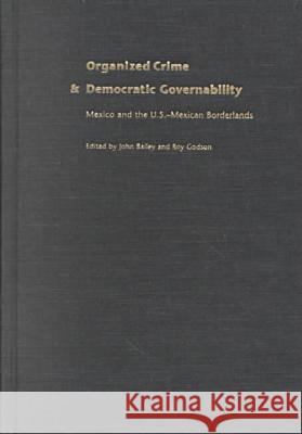 Organized Crime and Democratic Governability: Mexico and the U.S.-Mexico Borderlands John J. Bailey, Roy Godson 9780822941460 University of Pittsburgh Press