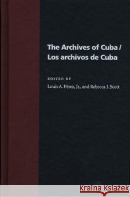 The Archives Of Cuba/Los Archivos De Cuba Louis A. Pérez Jr., Rebecca Scott 9780822941958