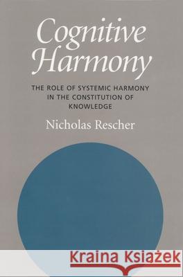 Cognitive Harmony: The Role of Systemic Harmony in the Constitution of Knowledge Nicholas Rescher 9780822942436 University of Pittsburgh Press