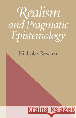 Realism and Pragmatic Epistemology Rescher, Nicholas 9780822942498 University of Pittsburgh Press