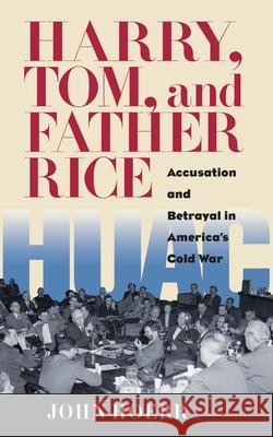 Harry, Tom, and Father Rice: Accusation and Betrayal in America's Cold War John P. Hoerr 9780822942658 University of Pittsburgh Press