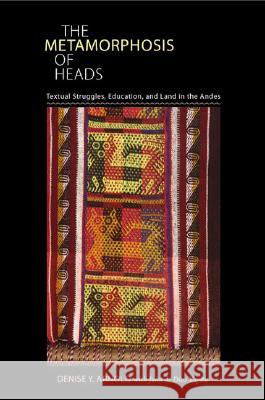 Metamorphosis of Heads, The : Textual Struggles, Education, and Land in the Andes Denise Y. Arnold Juan De Dios Yapita 9780822942801 University of Pittsburgh Press