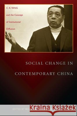 Social Change in Contemporary China : C. K. Yang and the Concept of Institutional Diffusion Wenfang Tang Burkart Holzner 9780822942979 University of Pittsburgh Press
