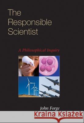 The Responsible Scientist: A Philosophical Inquiry John Forge 9780822943495
