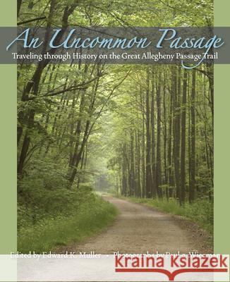 An Uncommon Passage: Traveling through History on the Great Allegheny Passage Trail Edward K. Muller 9780822943662