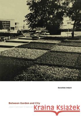 Between Garden and City: Jean Canneel-Claes and Landscape Modernism Imbert, Dorothee 9780822943709 University of Pittsburgh Press
