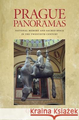Prague Panoramas : National Memory and Sacred Space in the Twentieth Century Cynthia Paces 9780822943754 University of Pittsburgh Press