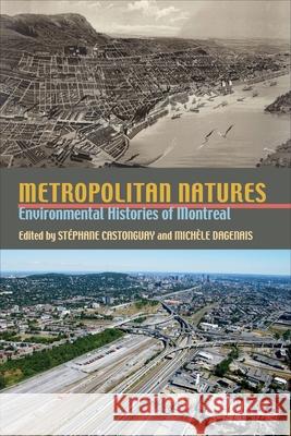 Metropolitan Natures: Environmental Histories of Montreal Castonguay, Stéphane 9780822944027 University of Pittsburgh Press