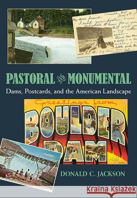 Pastoral and Monumental: Dams, Postcards, and the American Landscape Jackson, Donald C. 9780822944263 University of Pittsburgh Press