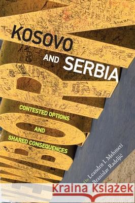 Kosovo and Serbia: Contested Options and Shared Consequences Leandrit I. Mehmeti Branislav Radeljic 9780822944690 University of Pittsburgh Press