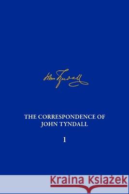 The Correspondence of John Tyndall, Volume I: The Correspondence, May 1840-August 1843 Geoffrey Cantor Gowan Dawson 9780822944706