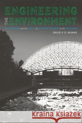 Engineering the Environment: Phytotrons and the Quest for Climate Control in the Cold War David P. D. Munns 9780822944744 University of Pittsburgh Press