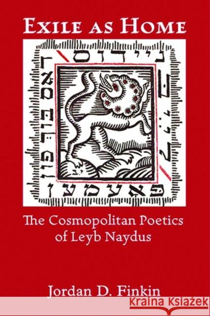 Exile as Home: The Cosmopolitan Poetics of Leyb Naydus Jordan D. Finkin 9780822945062 Hebrew Union College Press