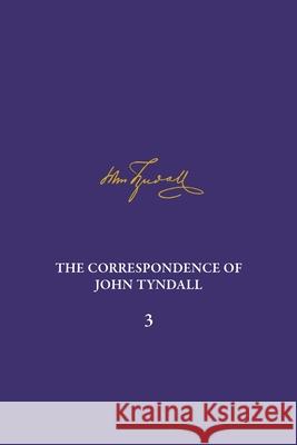 The Correspondence of John Tyndall, Volume 3: The Correspondence, January 1850-December 1852 James Elwick Roland Jackson Bernard Lightman 9780822945093 University of Pittsburgh Press
