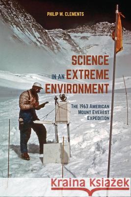 Science in an Extreme Environment: The 1963 American Mount Everest Expedition Philip Clements 9780822945116