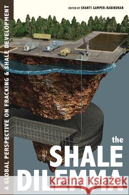 Shale Dilemma, The: A Global Perspective on Fracking and Shale Development Shanti Gamper-Rabindran 9780822945130 University of Pittsburgh Press