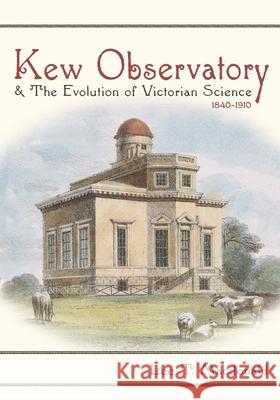Kew Observatory and the Evolution of Victorian Science, 1840-1910 Lee T. MacDonald 9780822945260 University of Pittsburgh Press