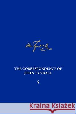 Correspondence of John Tyndall Volume 5, The William H. Brock, Geoffrey Cantor 9780822945321