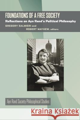 Foundations of a Free Society: Reflections on Ayn Rand's Political Philosophy Gregory Salmieri, Robert Mayhew 9780822945482 University of Pittsburgh Press