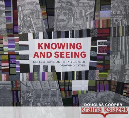Knowing and Seeing: Reflections on Fifty Years of Drawing Cities Douglas Cooper 9780822945703 University of Pittsburgh Press