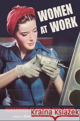 Women at Work: Rhetorics of Gender and Labor David Gold, Jessica Enoch 9780822945888
