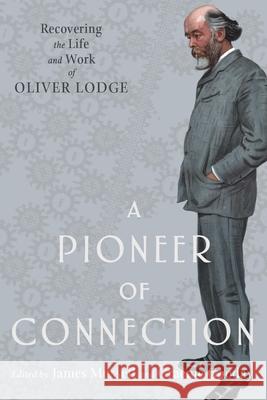 A Pioneer of Connection: Recovering the Life and Work of Oliver Lodge Mussell, James 9780822945956