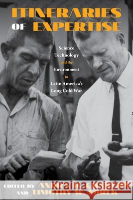 Itineraries of Expertise: Science, Technology, and the Environment in Latin America Andra Chastain Timothy Lorek 9780822945963 University of Pittsburgh Press