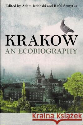 Krakow: An Ecobiography Izdebski, Adam 9780822946137