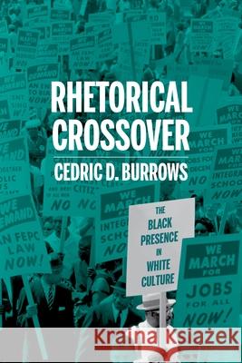 Rhetorical Crossover: The Black Rhetorical Presence in White Culture Cedric D. Burrows 9780822946205 University of Pittsburgh Press