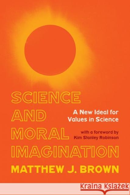 Science and Moral Imagination: A New Ideal for Values in Science Matthew J. Brown 9780822946267 University of Pittsburgh Press