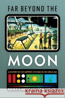 Far Beyond the Moon: A History of Life Support Systems in the Space Age K Nickelsen David P. D. Munns 9780822946540 University of Pittsburgh Press
