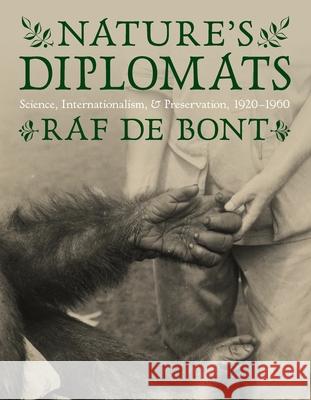 Nature's Diplomats: Science, Internationalism, and Preservation, 1920-1960 Raf De Bont 9780822946618