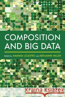 Composition and Big Data Amanda Licastro Benjamin M. Miller 9780822946748 University of Pittsburgh Press