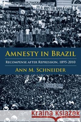 Amnesty in Brazil: Recompense After Repression, 1895-2010 Ann M. Schneider 9780822946939 University of Pittsburgh Press